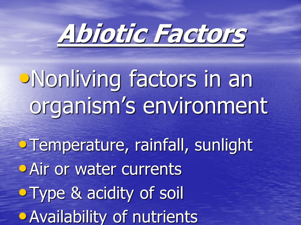 Abiotic Factors Nonliving factors in an organism’s environment