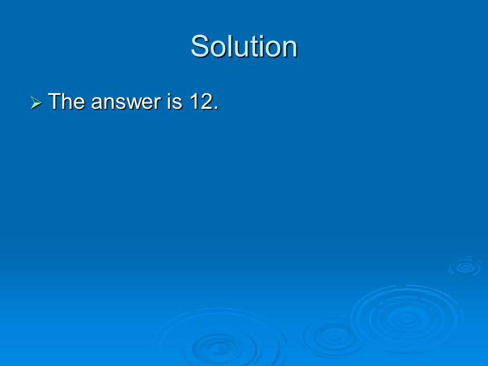 Solution The answer is 12.