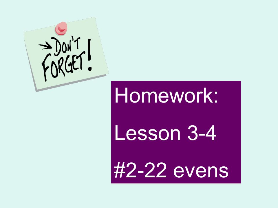 Homework: Lesson 3-4 #2-22 evens