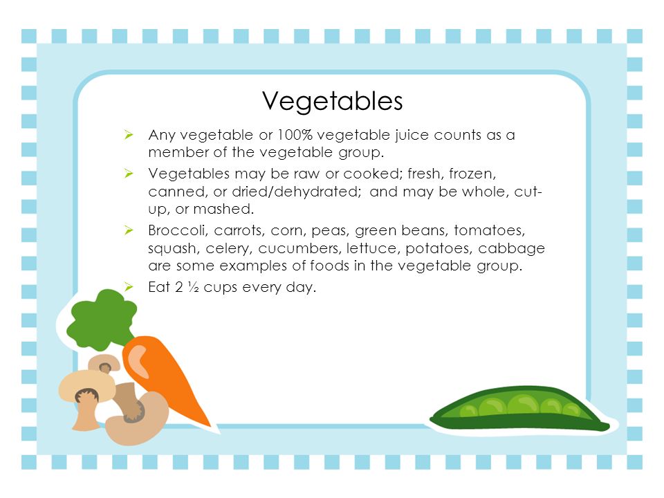 Vegetables Any vegetable or 100% vegetable juice counts as a member of the vegetable group.