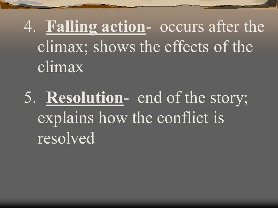 Falling action- occurs after the climax; shows the effects of the climax