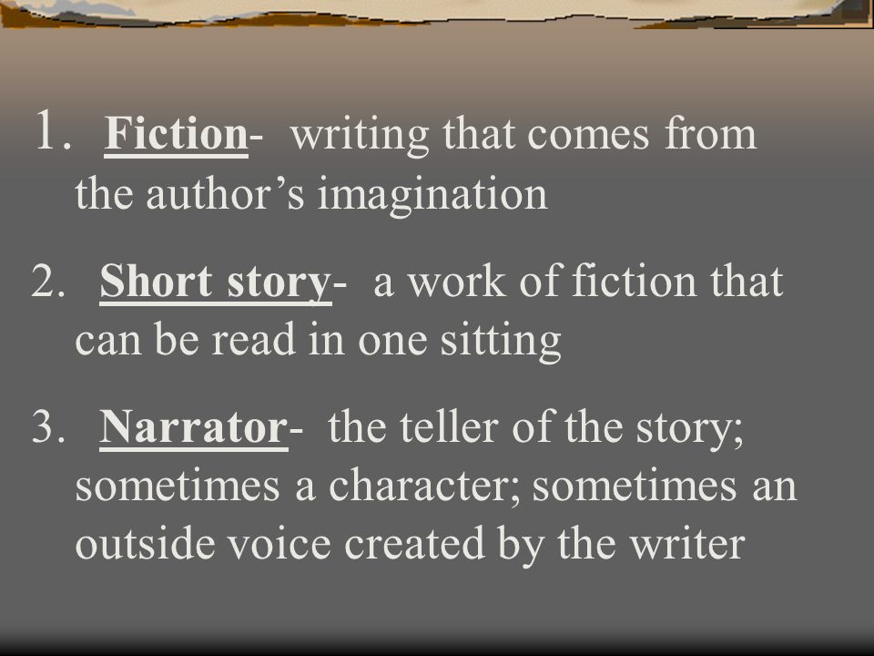 Fiction- writing that comes from the author’s imagination