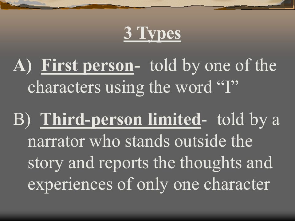 3 Types First person- told by one of the characters using the word I