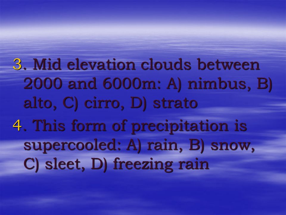 3. Mid elevation clouds between 2000 and 6000m: A) nimbus, B) alto, C) cirro, D) strato