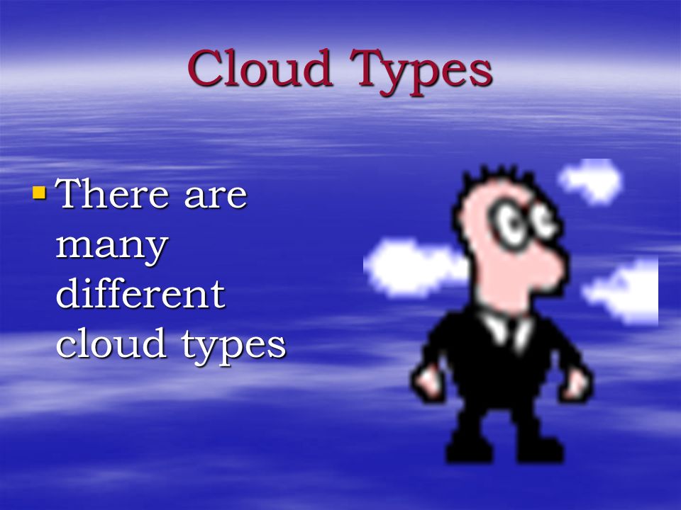 Cloud Types There are many different cloud types