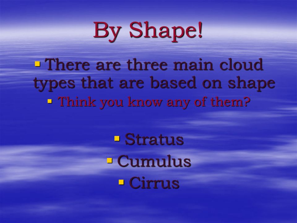 By Shape! There are three main cloud types that are based on shape