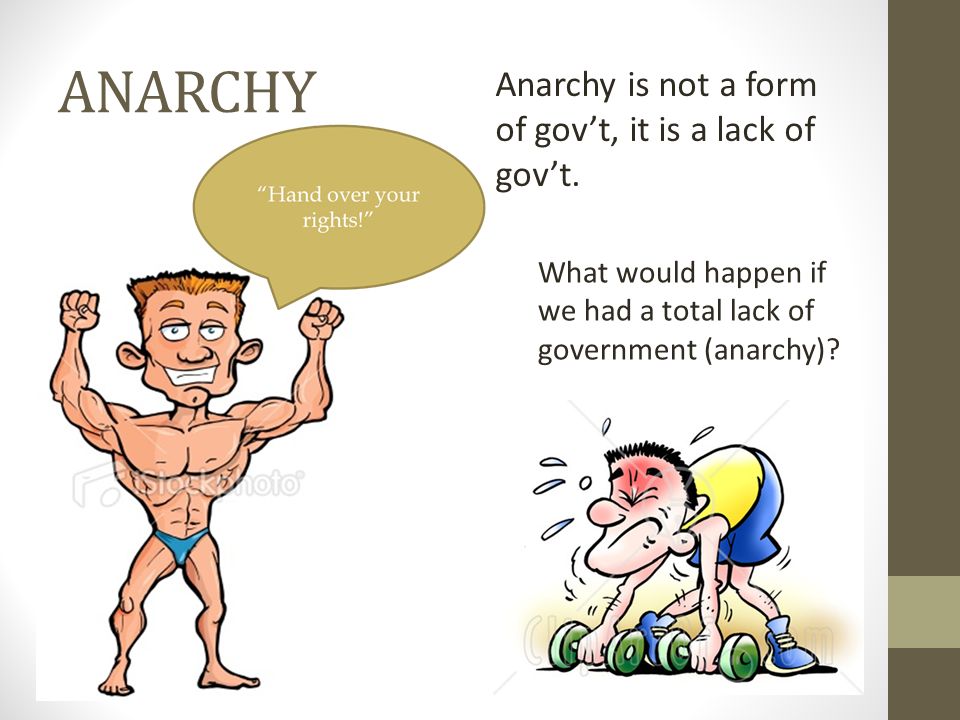 ANARCHY Anarchy is not a form of gov’t, it is a lack of gov’t.