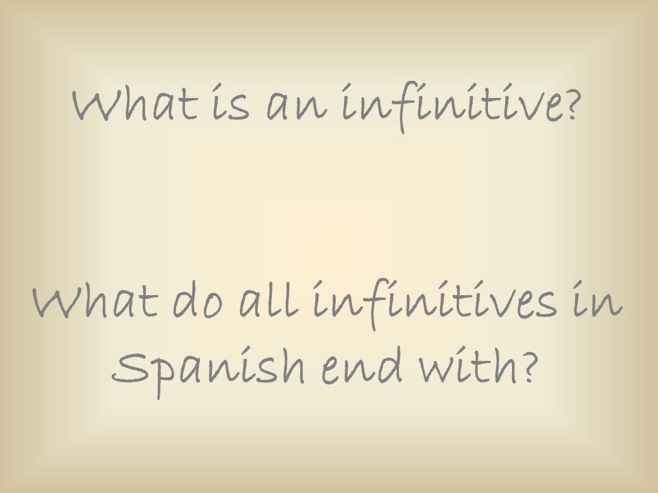 What do all infinitives in Spanish end with