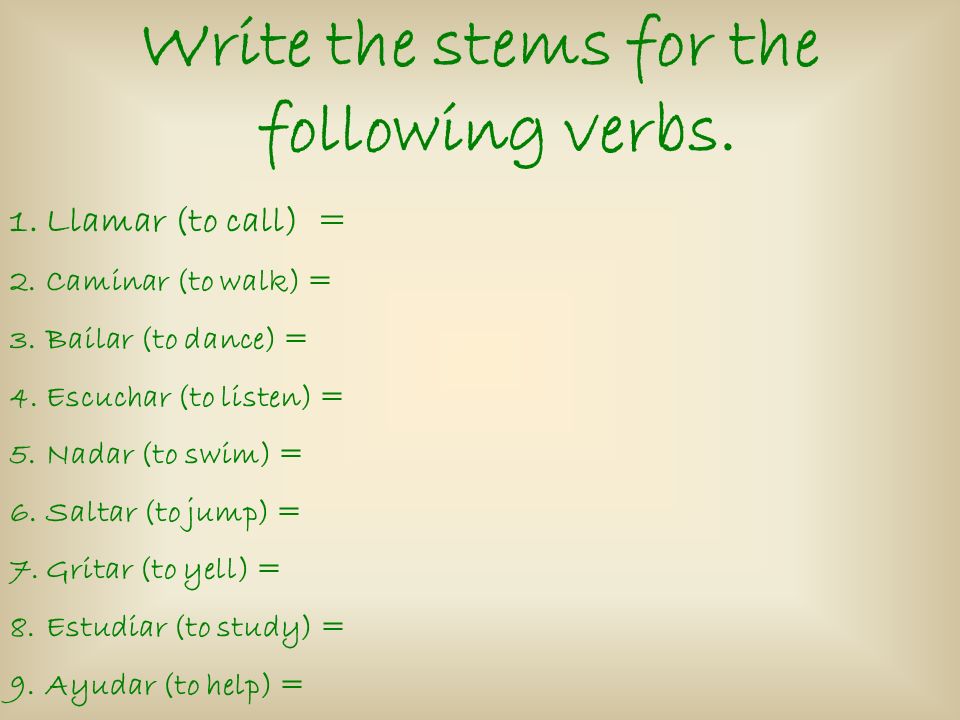 Write the stems for the following verbs.