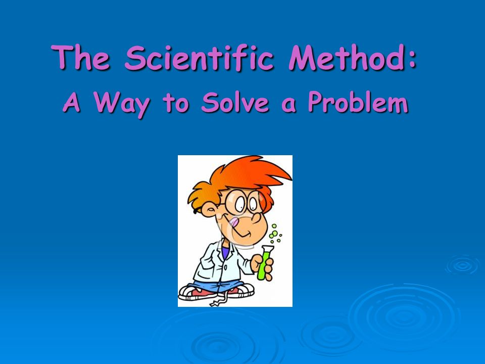 The Scientific Method: A Way to Solve a Problem