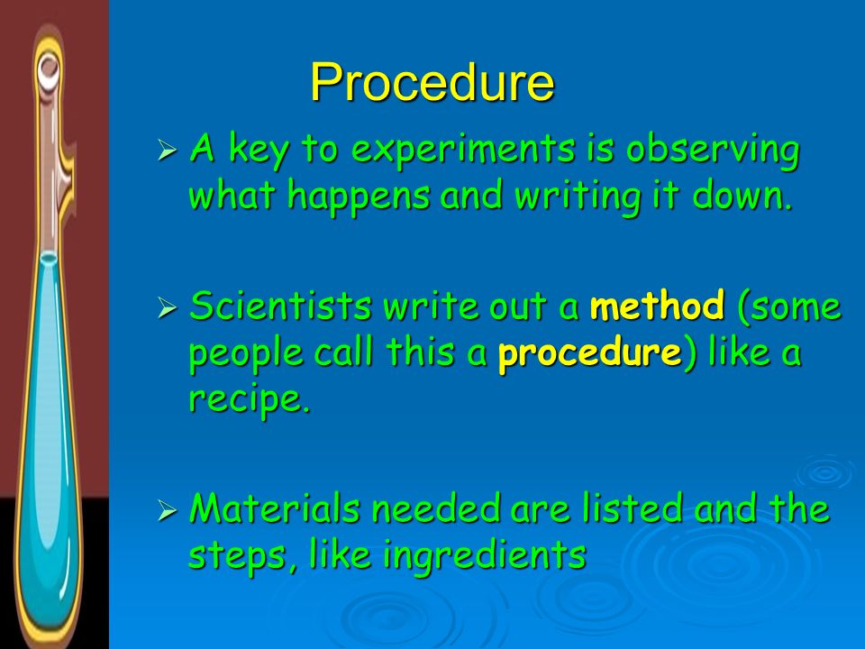 Procedure A key to experiments is observing what happens and writing it down.