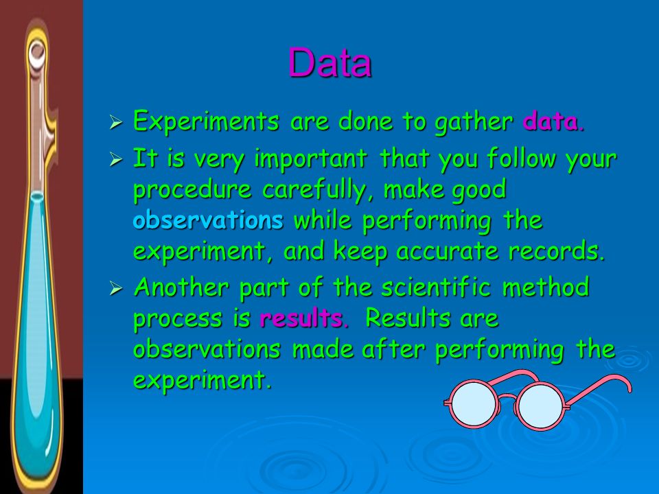 Data Experiments are done to gather data.