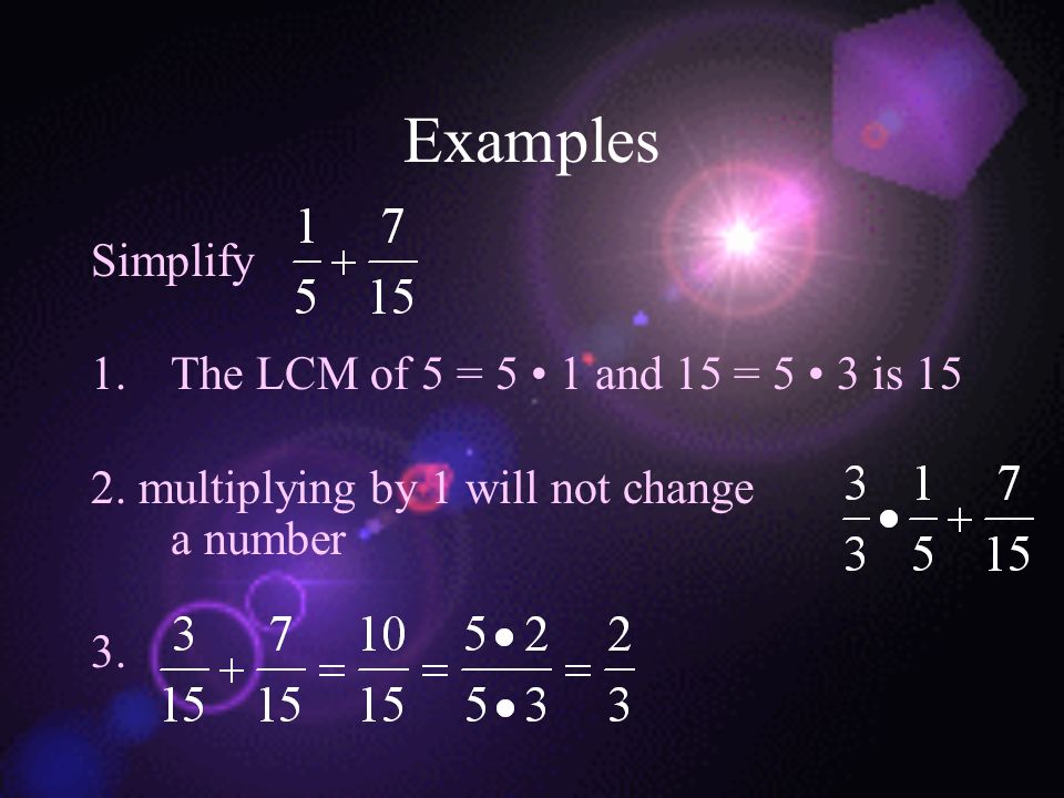 Examples Simplify The LCM of 5 = 5 • 1 and 15 = 5 • 3 is 15