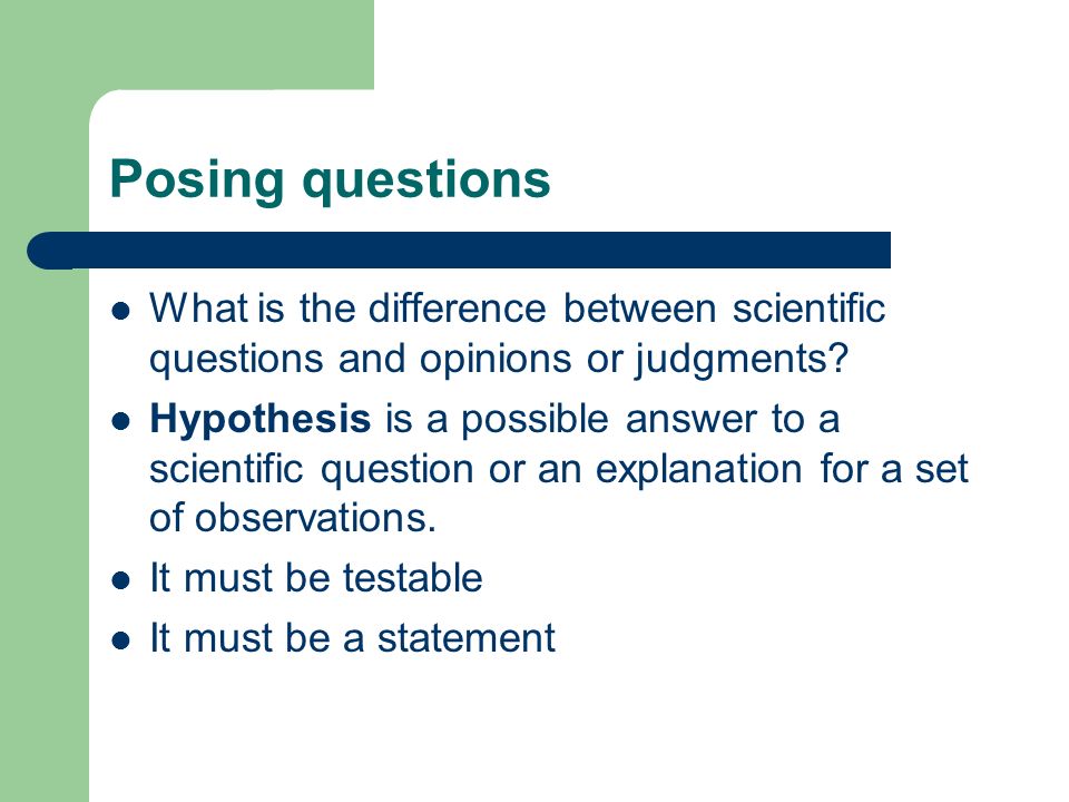 Posing questions What is the difference between scientific questions and opinions or judgments
