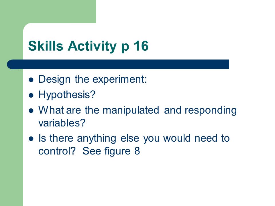 Skills Activity p 16 Design the experiment: Hypothesis