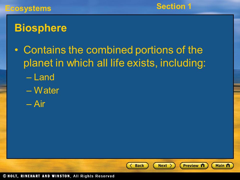 Biosphere Contains the combined portions of the planet in which all life exists, including: Land. Water.