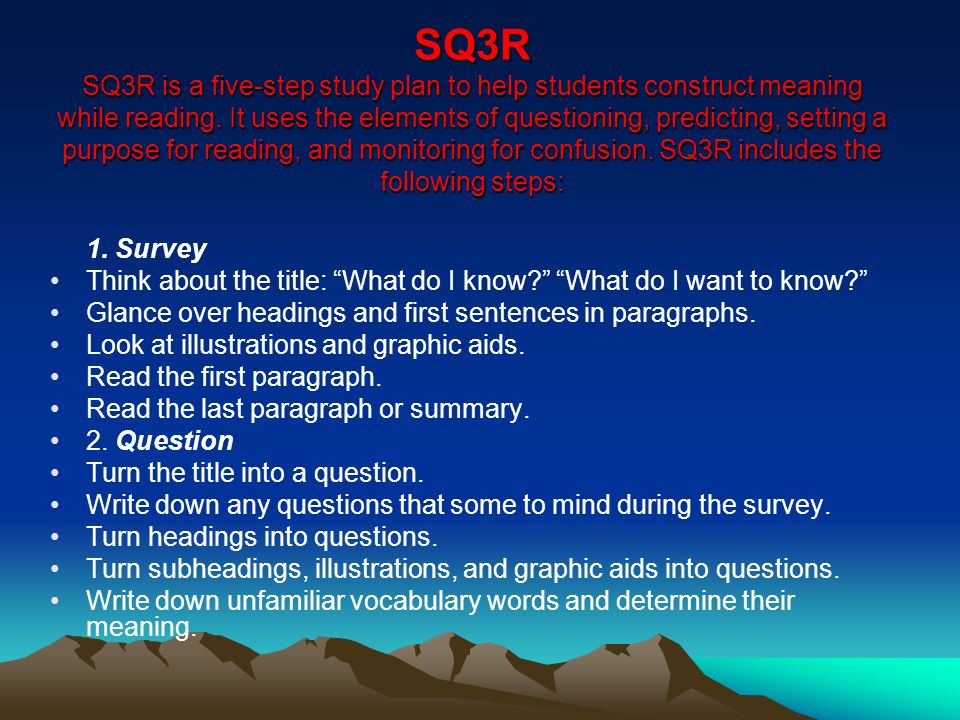 SQ3R SQ3R is a five-step study plan to help students construct meaning while reading. It uses the elements of questioning, predicting, setting a purpose for reading, and monitoring for confusion. SQ3R includes the following steps: