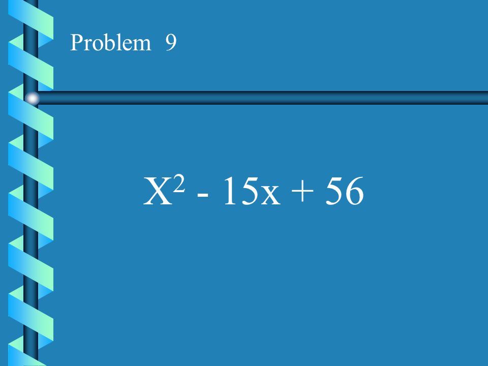 Problem 9 X2 - 15x + 56