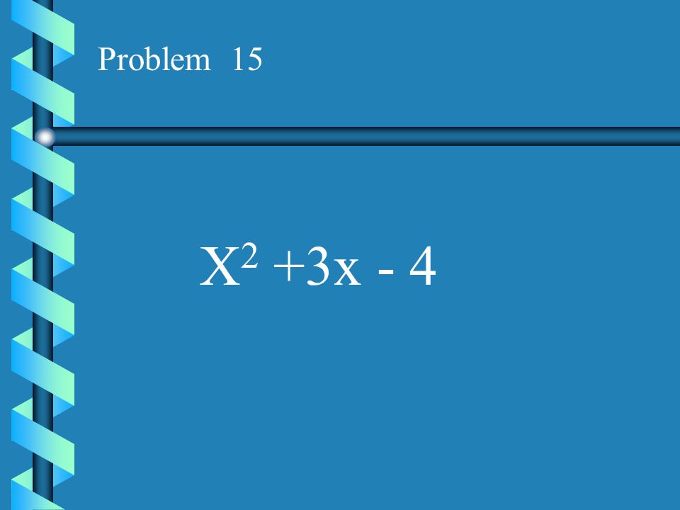 Problem 15 X2 +3x - 4