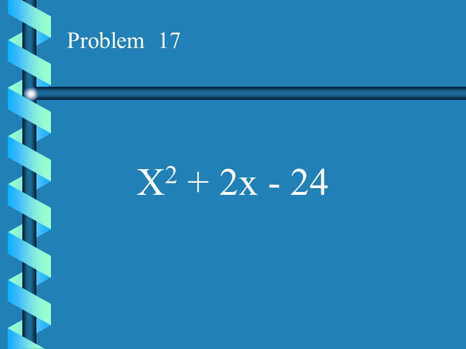 Problem 17 X2 + 2x - 24