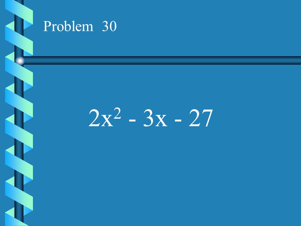 Problem 30 2x2 - 3x - 27