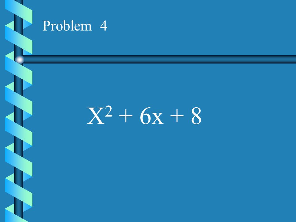 Problem 4 X2 + 6x + 8
