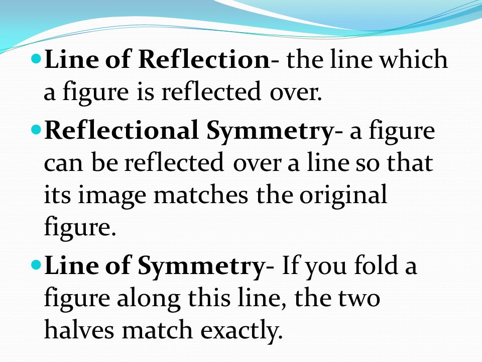 Line of Reflection- the line which a figure is reflected over.