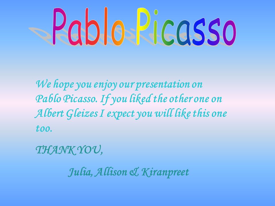 Pablo Picasso We hope you enjoy our presentation on Pablo Picasso. If you liked the other one on Albert Gleizes I expect you will like this one too.