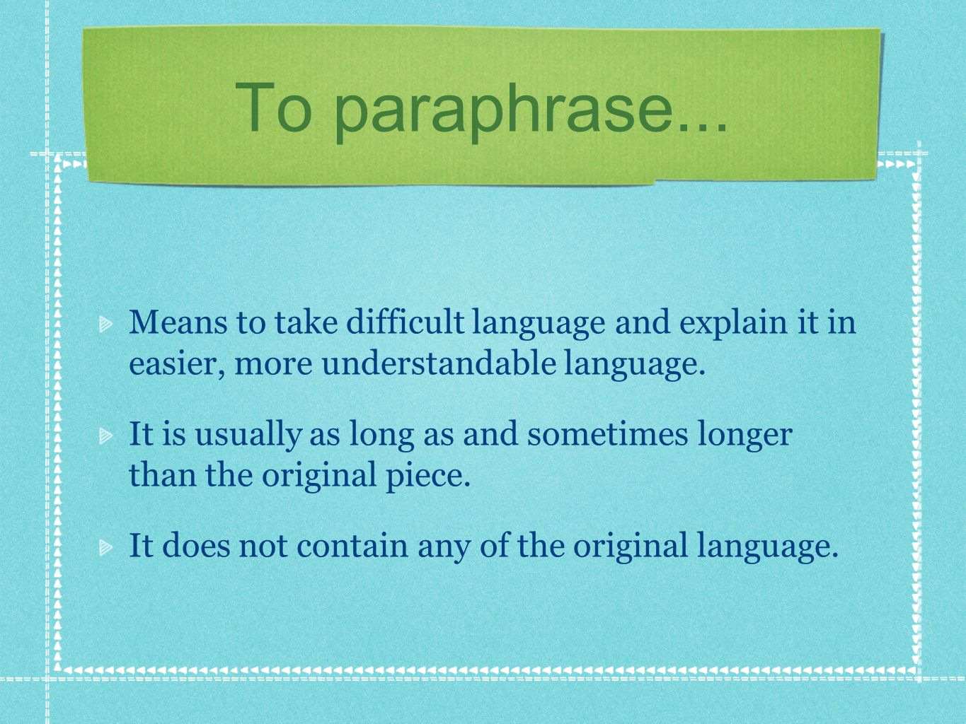 To paraphrase... Means to take difficult language and explain it in easier, more understandable language.