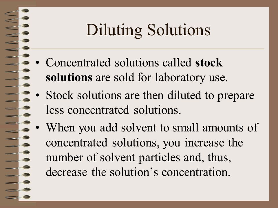 Diluting Solutions Concentrated solutions called stock solutions are sold for laboratory use.