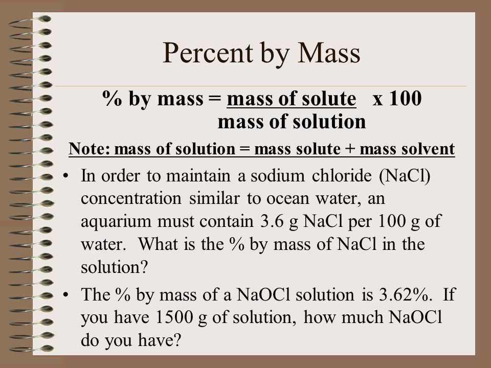 Percent by Mass % by mass = mass of solute x 100 mass of solution
