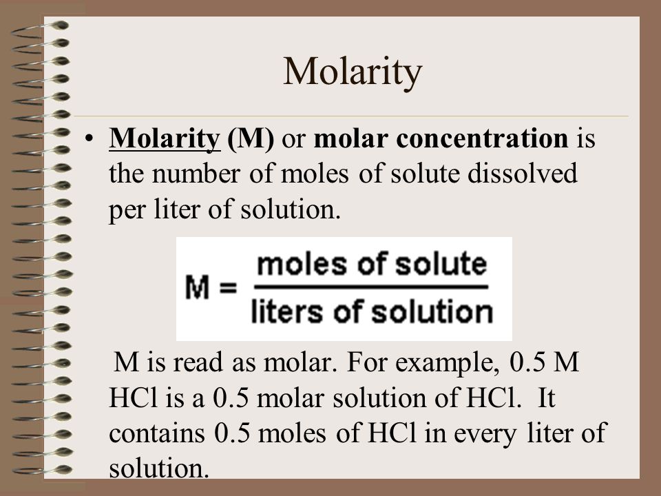 Molarity Molarity (M) or molar concentration is the number of moles of solute dissolved per liter of solution.