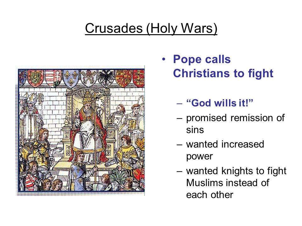 Crusades (Holy Wars) Pope calls Christians to fight God wills it!