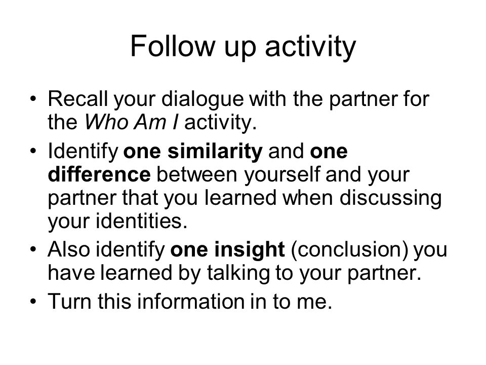 Follow up activity Recall your dialogue with the partner for the Who Am I activity.