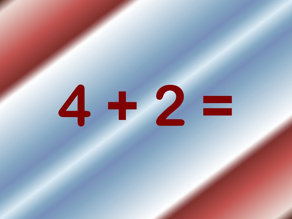 4 + 2 =