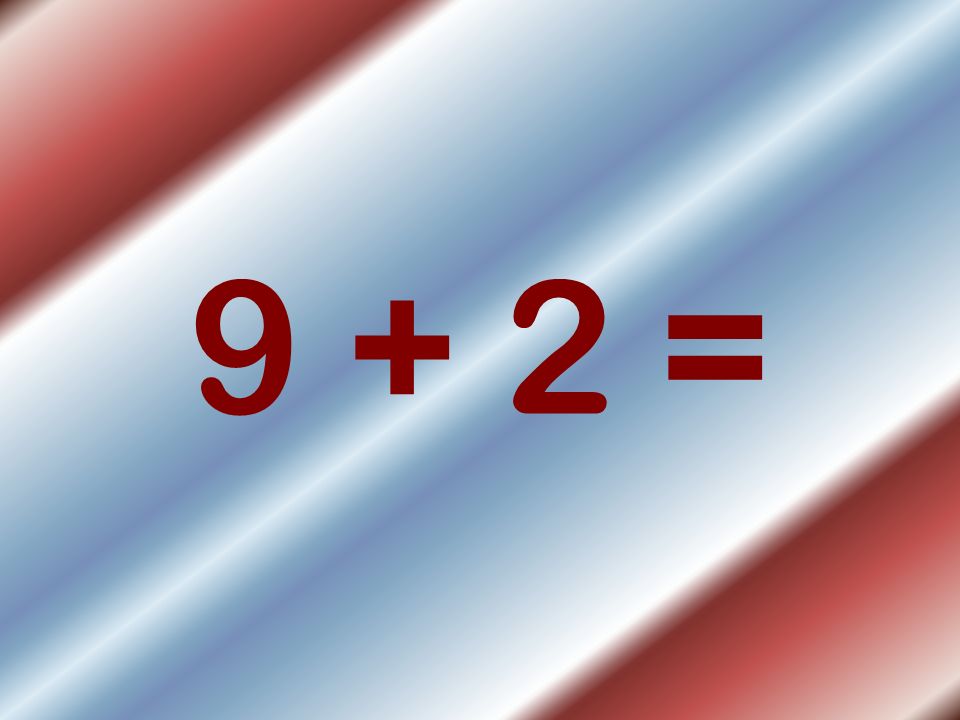 9 + 2 =