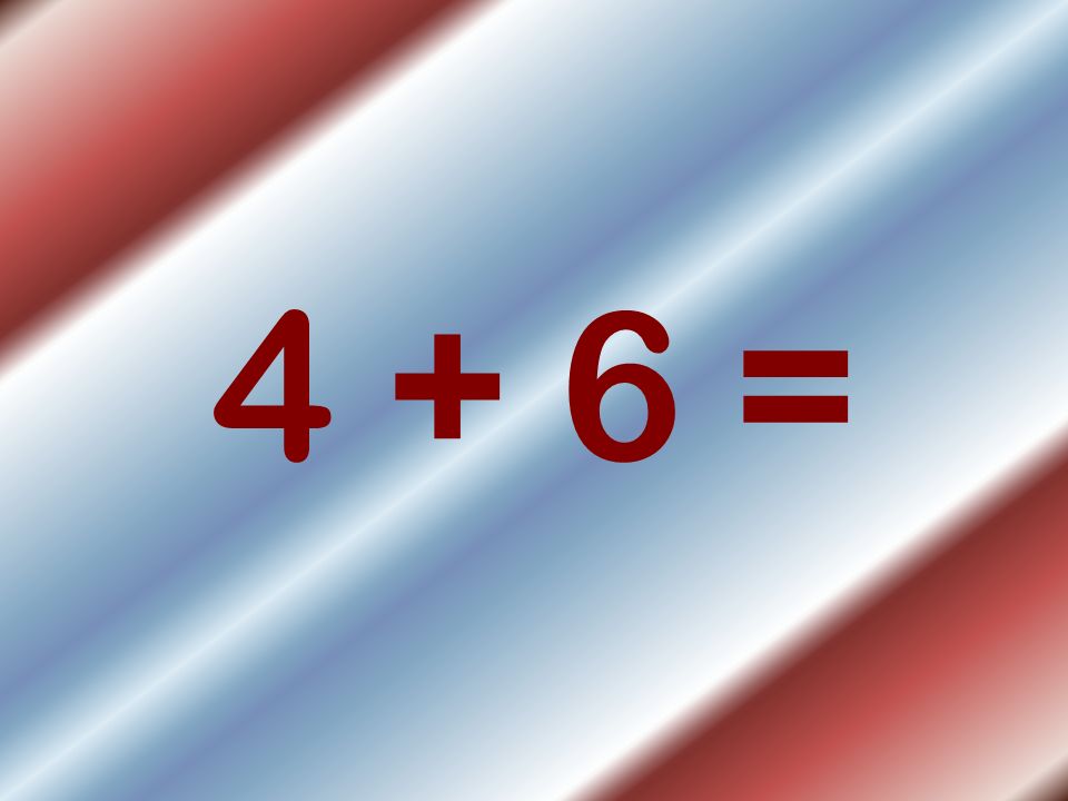 4 + 6 =