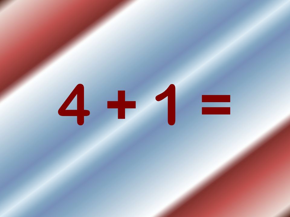 4 + 1 =