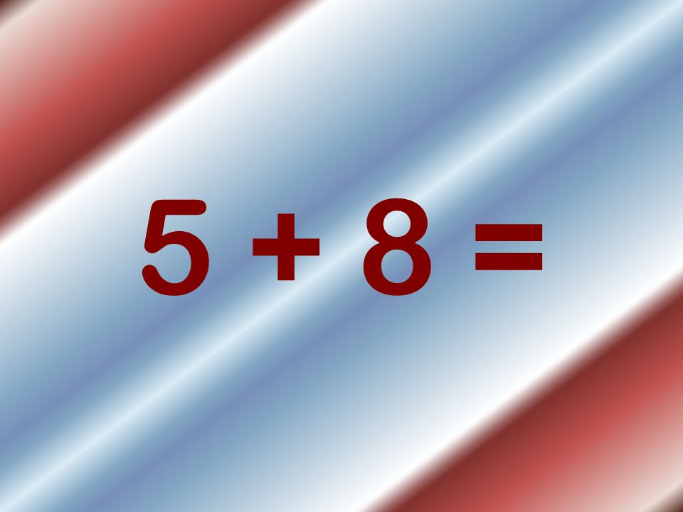 5 + 8 =