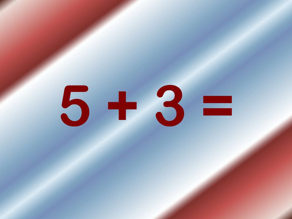 5 + 3 =