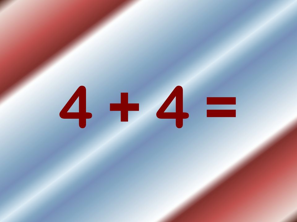 4 + 4 =