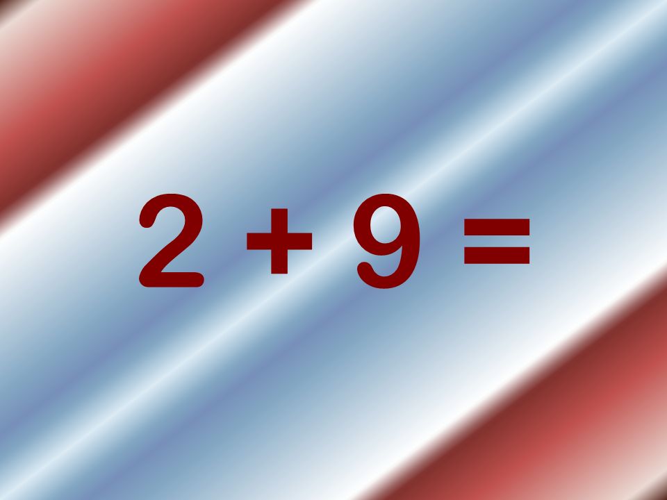 2 + 9 =