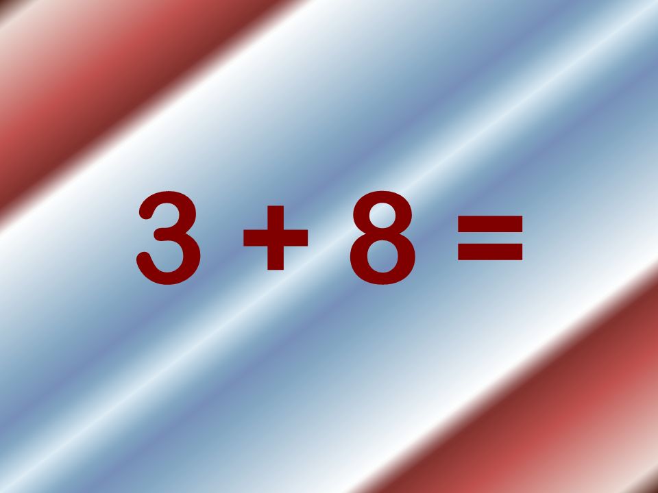 3 + 8 =