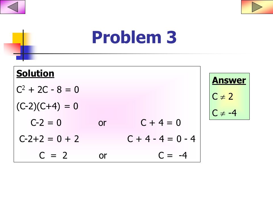 Problem 3 Solution C2 + 2C - 8 = 0 Answer C  2 (C-2)(C+4) = 0 C  -4