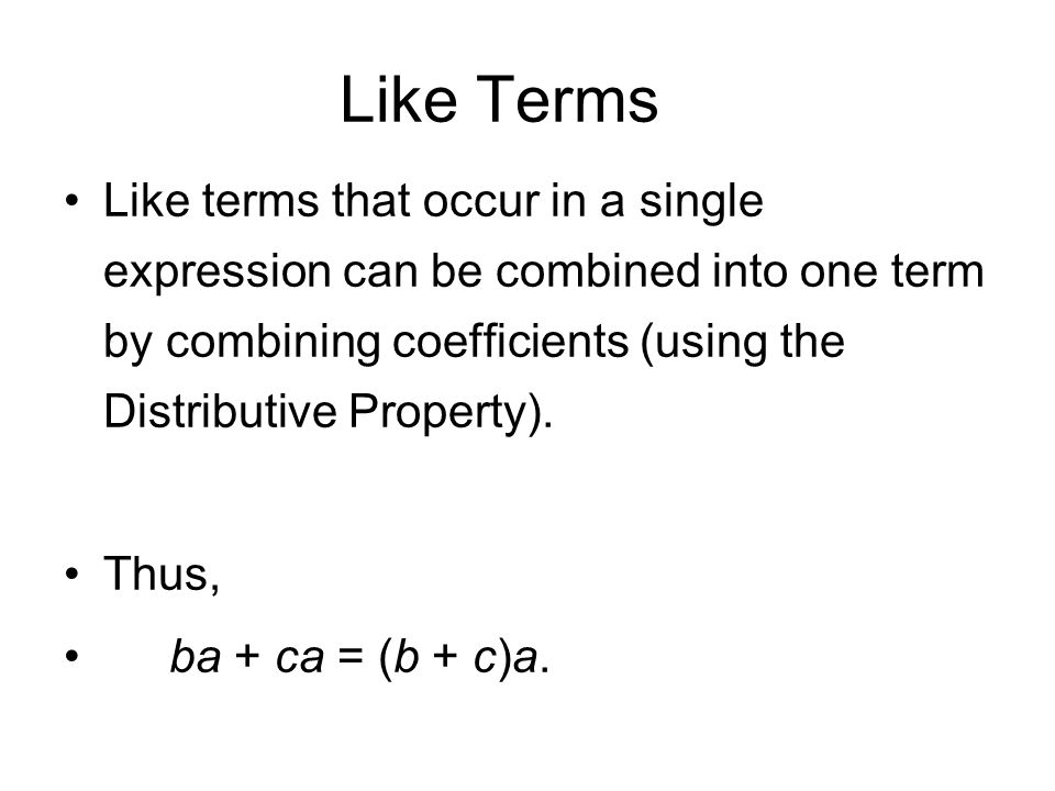 Like Terms Like terms that occur in a single expression can be combined into one term by combining coefficients (using the Distributive Property).