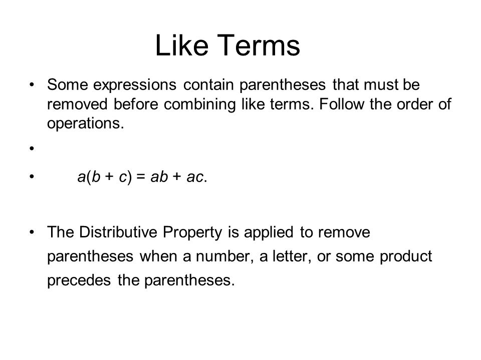 Like Terms Some expressions contain parentheses that must be removed before combining like terms. Follow the order of operations.