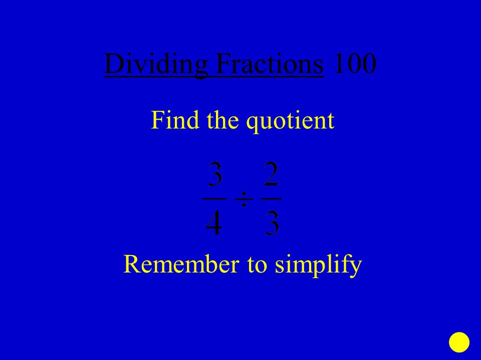 Dividing Fractions 100 Find the quotient Remember to simplify