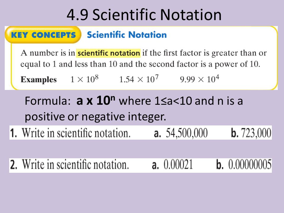 4.9 Scientific Notation Formula: a x 10n where 1≤a˂10 and n is a positive or negative integer.