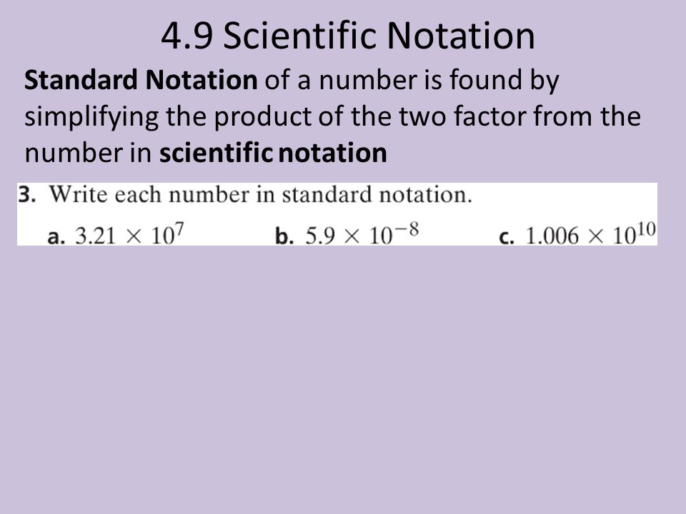 4.9 Scientific Notation Standard Notation of a number is found by simplifying the product of the two factor from the number in scientific notation.