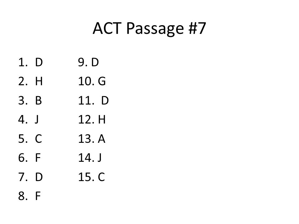 ACT Passage #7 D 9. D H 10. G B 11. D J 12. H C 13. A F 14. J D 15. C